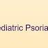 Pediatric Psoriasis Benjamin Hidalgo Matlock MD Costa Rica