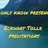I Only Know Presence Eckhart Tolle Meditations