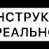 ИНСТРУКЦИЯ К РЕАЛЬНОСТИ