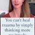 You Can T Heal Trauma By Simply Thinking More Positively