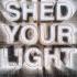 Shed Your Light