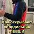Как открываю холодильник смотреть до конца