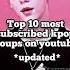 Top 10 Most Subscribed Kpop Groups On Youtube Updated