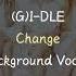 G I DLE Change Background Vocals
