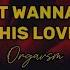 I Don T Wanna Feel This Love Orgavsm Lyrics
