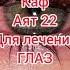 Сура Каф аят 22 для лечение ГЛАЗ