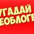 УГАДАЙ ВИДЕОБЛОГЕРА ПО ГОЛОСУ