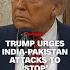 Trump Urges India Pakistan Attacks To Stop