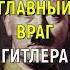 Почему этот враг считался у Гитлера опаснее Сталина