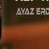 Ayaz Erdogan Hep Mi Ben Remix