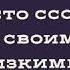 Мы часто ссоримся с самыми близкими