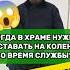В ХРАМЕ НУЖНО ВСТАВАТЬ НА КОЛЕНИ ВО ВРЕМЯ СЛУЖБЫ Священник Владислав Береговой